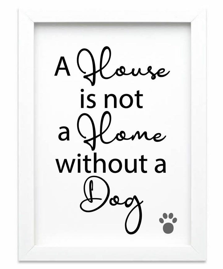 A House Is Not A Home Without A Dog Print - Pooch-