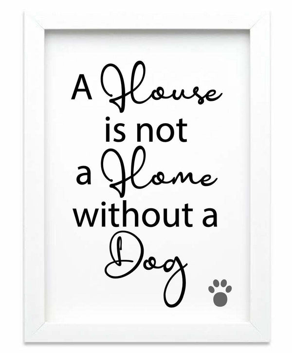 A House Is Not A Home Without A Dog Print