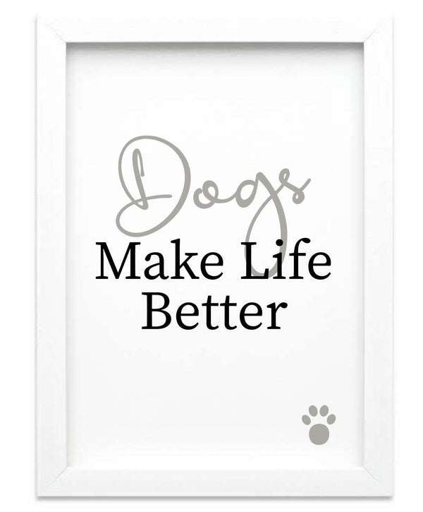 Dogs Make Life Better Print
